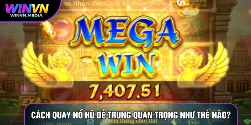 Cách quay nổ hũ dễ trúng quan trọng như thế nào?