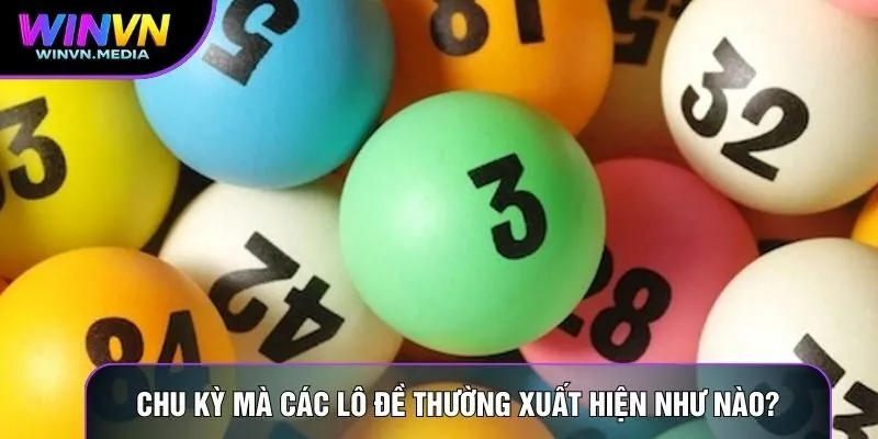 Chu kỳ mà các lô đề thường xuất hiện như nào?