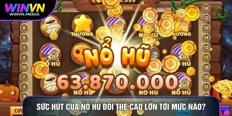 Sức hút của nổ hũ đổi thẻ cào lớn tới mức nào?