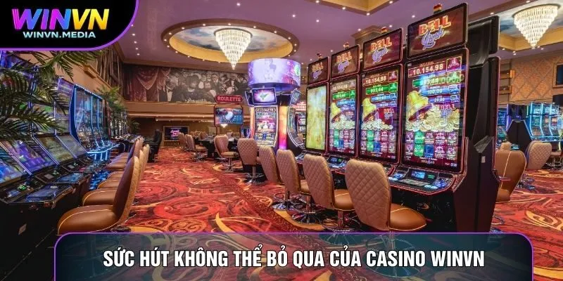 Sức hút không thể bỏ qua của casino Winvn
