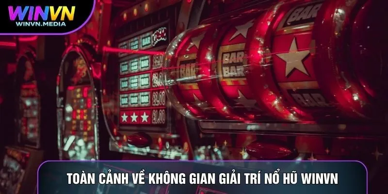 Toàn cảnh về không gian giải trí nổ hũ Winvn